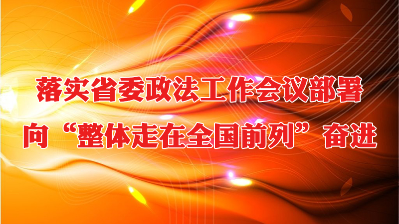省委政法工作会议在全省政法系统引起热烈反响